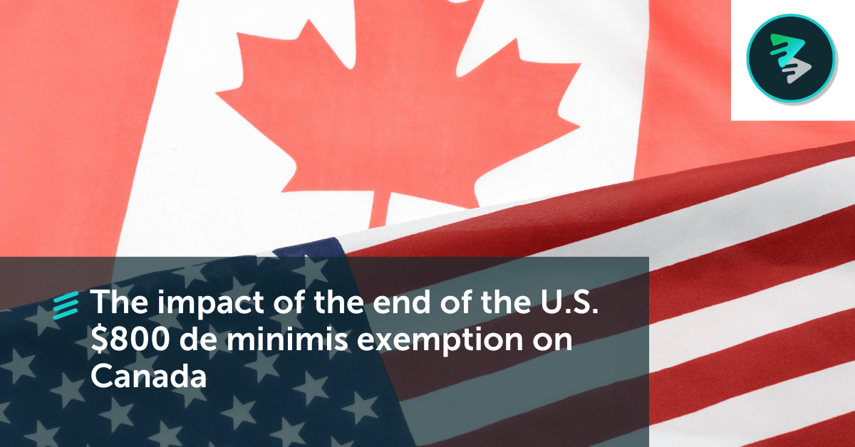 The Impact Of The End Of The U.S. $800 De Minimis Exemption On Canada