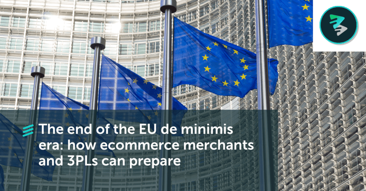 The End Of The EU De Minimis Era: How Ecommerce Merchants And 3PLs Can Prepare&nbsp; - FlavorCloud