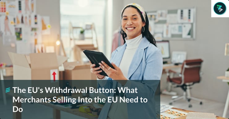 The EU's Withdrawal Button: What It Is and What Merchants Selling Into the EU Need to Do 