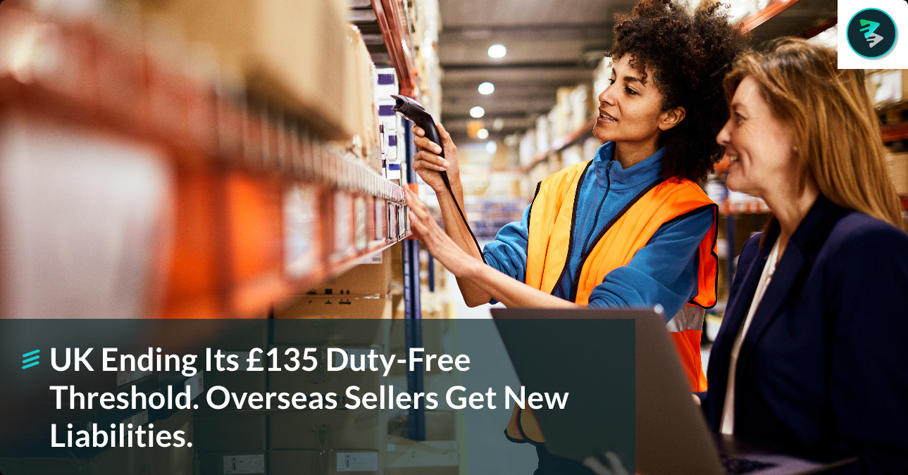 The UK Is Ending Its £135 Duty-Free Threshold. Overseas Sellers Get New Liabilities, Sooner Than Planned. 