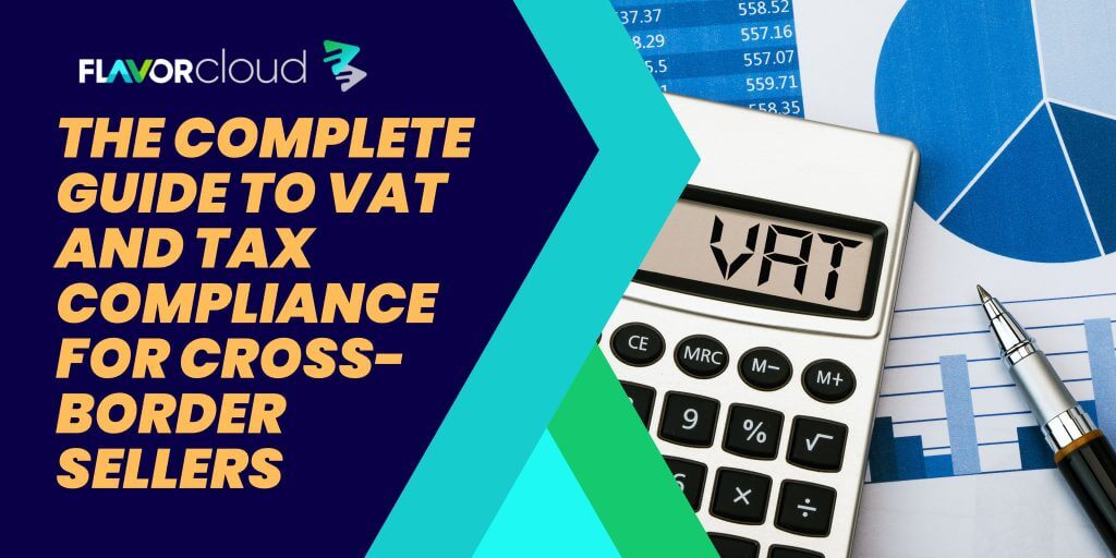 The Complete Guide To VAT And Tax Compliance For Cross-Border Shippers - FlavorCloud