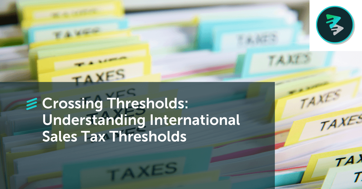 Crossing Thresholds: Understanding International Sales Tax Thresholds&nbsp; - FlavorCloud