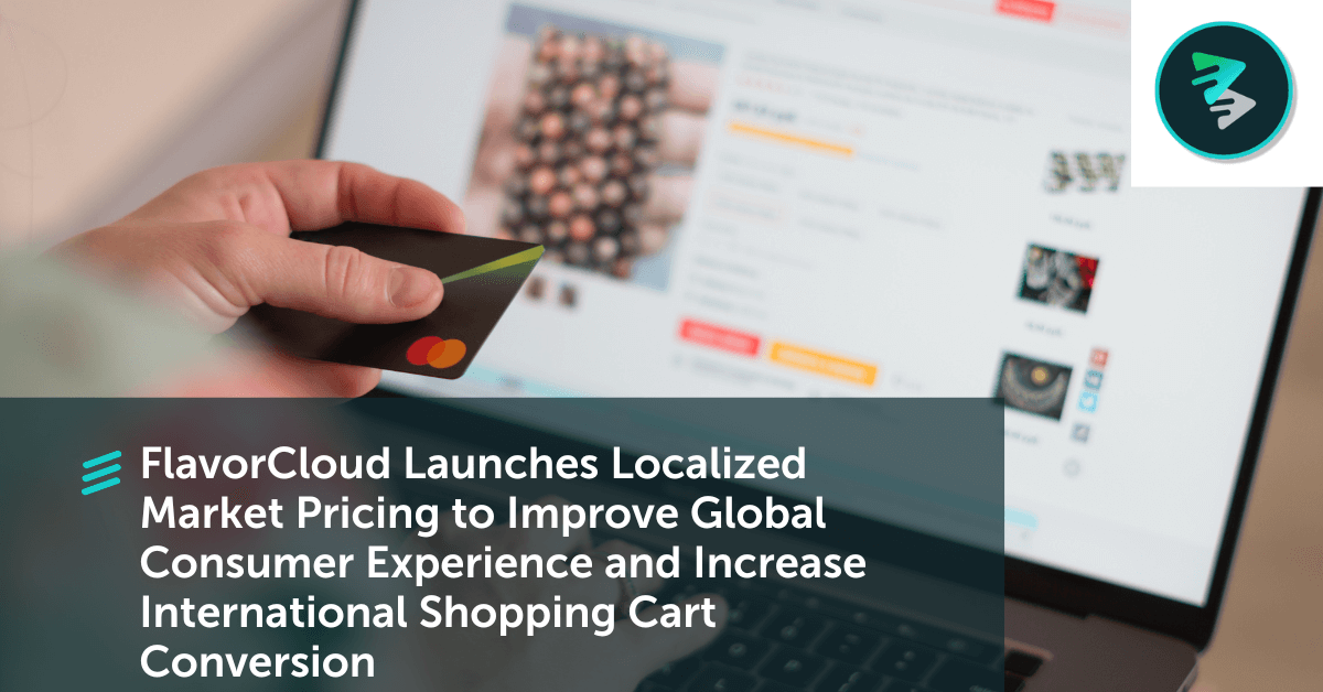 FlavorCloud Launches Localized Market Pricing To Improve Global Consumer Experience And Increase International Shopping Cart Conversion&nbsp;&nbsp; - FlavorCloud