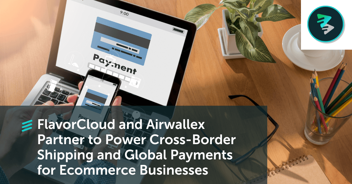 FlavorCloud And Airwallex Partner To Power Cross-Border Shipping And Global Payments For Ecommerce Businesses&nbsp; - FlavorCloud